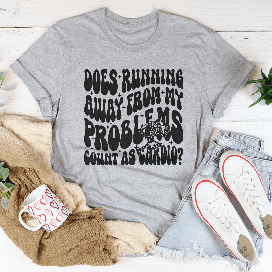 Does Running Away From My Problems Count As Cardio Tee