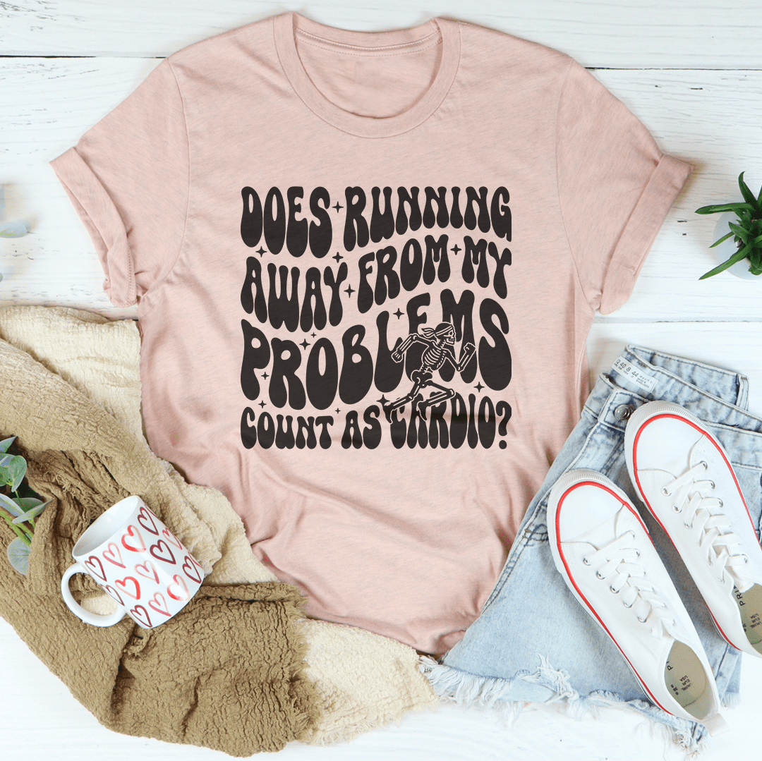 Does Running Away From My Problems Count As Cardio Tee