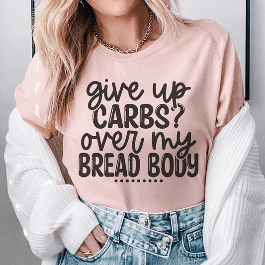 Give Up Carbs Over My Bread Body Tee