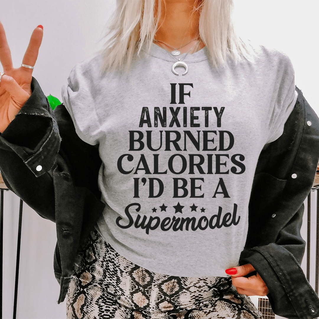 If Anxiety Burned Calories I’d Be A Supermodel Funny Tee
